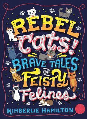 Rebel Cats! Brave Tales of Feisty Felines 1