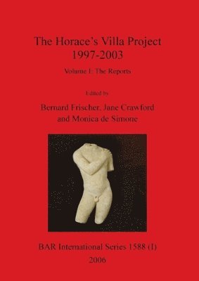 Bernard Frischer, Jane Crawford, Monica De Simone, Monica de Simone - Horace's Villa Project 1997-2003, Volume I, Häftad
