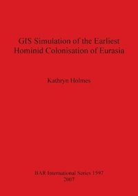 bokomslag GIS Simulation of the Earliest Hominid Colonisation of Eurasia