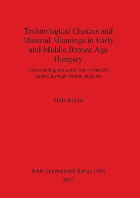 bokomslag Technological Choices and Material Meanings in Early and Middle Bronze Age Hung