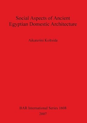 Aikaterini Koltsida - Social Aspects of Ancient Egyptian Domestic Architecture, Häftad