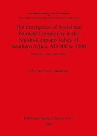 bokomslag The Emergence of Social and Political Complexity in the Shashi-Limpopo Valley of Southern Africa AD 900 to 1300