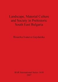 bokomslag Landscape Material Culture and Society in Prehistoric South East Bulgaria