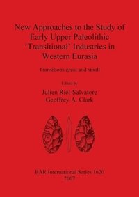 bokomslag New Approaches to the Study of Early Upper Paleolithic 'Transitional' Industries in Western Eurasia