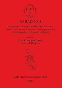 bokomslag BABAO 2004 Proceedings of the 6th Annual Conference of the British Association for Biological Anthropology and Osteoarchaeology University of Bristol