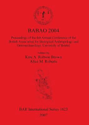 BABAO 2004 Proceedings of the 6th Annual Conference of the British Association for Biological Anthropology and Osteoarchaeology University of Bristol 1