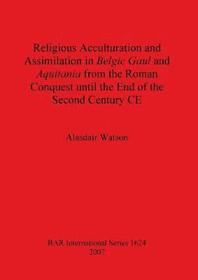 bokomslag Religious Acculturation and Assimilation in Belgic Gaul and Aquitania from the Roman Conquest until the End of the Second Century CE