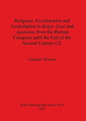 Religious Acculturation and Assimilation in Belgic Gaul and Aquitania from the Roman Conquest until the End of the Second Century CE 1