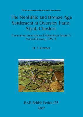 bokomslag The Neolithic and Bronze Age settlement at Oversley Farm, Styal, Cheshire