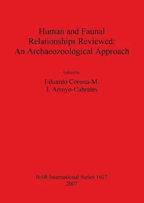 J Arroyo-Cabrales, Eduardo Corona-M, J. Arroyo-Cabrales, Eduardo Corona-M. - Human and Faunal Relationships Reviewed: An Archaeozoological Approach, Häftad
