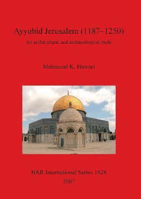 Ayyubid Jerusalem (1187-1250): An Architectural and Archaeological Study 1