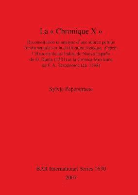 bokomslag La  Chronique X : Reconstitution  et  analyse  d'une  source  perdue  fondamentale  sur  la civilisation  Aztque d'aprs  l'Historia  de  las  Indias