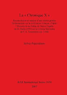 « Chronique X »: Reconstitution  et  analyse  d'une  source  perdue  fondamentale  sur  la civilisation  Aztèque d'après  l'Historia  de  las  Indias