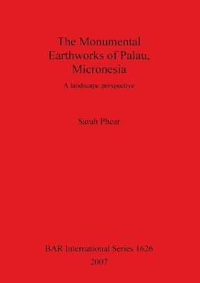Sarah Phear - Monumental Earthworks of Palau Micronesia, Häftad