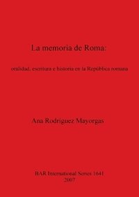 bokomslag La memoria de Roma  oralidad escritura e historia en la Repblica romana