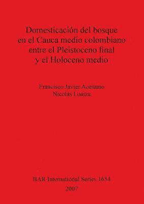 Domesticacin del bosque en el Cauca medio colombiano entre el Pleistoceno final y el Holoceno medio 1
