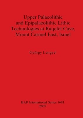 Upper Palaeolithic and Epipalaeolithic Lithic Technologies at Raqefet Cave Mount Carmel East Israel