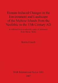 bokomslag Human-Induced Changes in the Environment and Landscape of the Maltese Islands from the Neolithic to the 15th Century AD