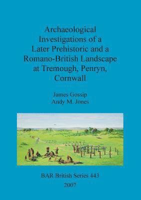 bokomslag Archaeological investigations of a later prehistoric and a Romano-British landscape at Tremough, Penryn, Cornwall