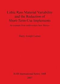 bokomslag Lithic Raw Material Variability and the Reduction of Short-term Use Implements: An Example from Northwestern New Mexico