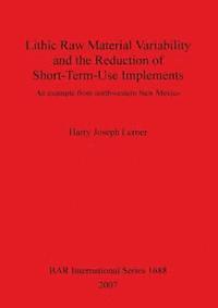 bokomslag Lithic Raw Material Variability and the Reduction of Short-term Use Implements: An Example from Northwestern New Mexico