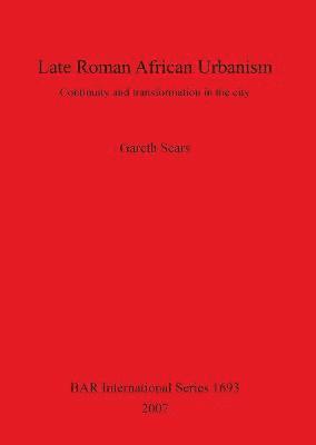 bokomslag Late Roman African Urbanism: Continuity and Transformation in the City