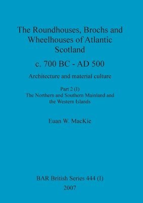 bokomslag The Roundhouses, Brochs and Wheelhouses of Atlantic Scotland c. 700 BC - AD 500, Part 2, Volume I