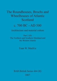 bokomslag The Roundhouses, Brochs and Wheelhouses of Atlantic Scotland c. 700 BC - AD 500, Part 2, Volume II