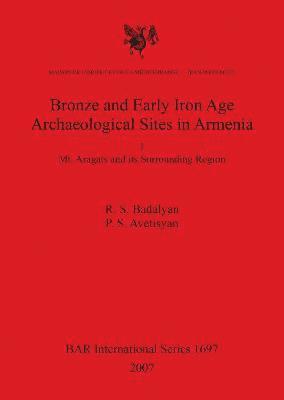bokomslag Bronze and Early Iron Age Archaeological Sites in Armenia. I. Mt. Aragats and its Surrounding Region