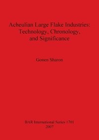 bokomslag Acheulian Large Flake Industries: Technology Chronology and Significance