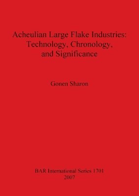 Gonen Sharon - Acheulian Large Flake Industries: Technology Chronology and Significance, Häftad