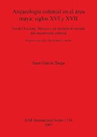 bokomslag Arqueologia colonial en el rea maya: siglos XVI y XVII