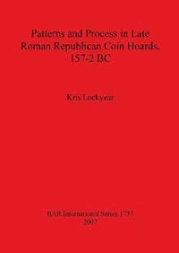 bokomslag Patterns and Process in Late Roman Republican Coin Hoards 157-2 BC