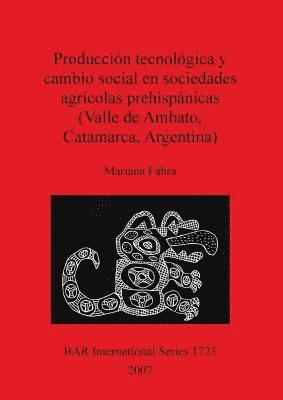 Produccin tecnolgica y cambio social en sociedades agrcolas prehispnicas (Valle de Ambato Catamarca Argentina) 1