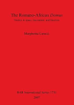 bokomslag The Romano-African Domus: Studies in Space Decoration and Function