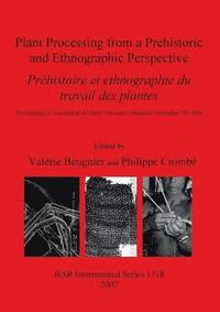 bokomslag Plant Processing from a Prehistoric and Ethnographic Perspective/ Prehistoire Et Ethnographie Du Travail Des Plantes
