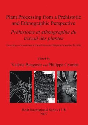 Plant Processing from a Prehistoric and Ethnographic Perspective/ Prehistoire Et Ethnographie Du Travail Des Plantes 1