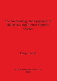 bokomslag The Archaeology and Epigraphy of Hellenistic and Roman Megaris Greece