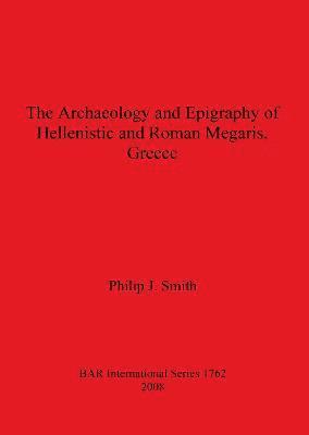 bokomslag The Archaeology and Epigraphy of Hellenistic and Roman Megaris Greece