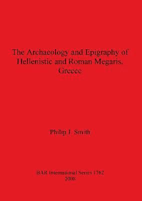 Archaeology and Epigraphy of Hellenistic and Roman Megaris Greece