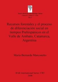 bokomslag Recursos forestales y el proceso de diferenciacion social en tiempos Prehispanicos en el Valle de Ambato Catamarca Argentina