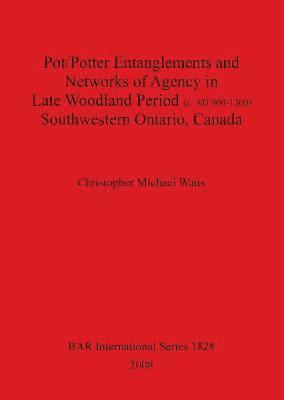 bokomslag Pot/Potter Entanglements and Networks of Agency in Late Woodland Period (c. AD 900-1300) Southwestern Ontario Canada