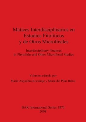 Matices interdisciplinarios en estudios fitopolticos y de otros microfsiles / Interdisciplinary nuances in phytoliths and other microfossil studies 1
