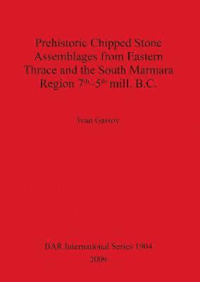 bokomslag Prehistoric Chipped Stone Assemblages from Eastern Thrace and the South Marmara Region 7th-5th mill. B.C.