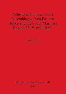 Prehistoric Chipped Stone Assemblages from Eastern Thrace and the South Marmara Region 7th-5th mill. B.C.