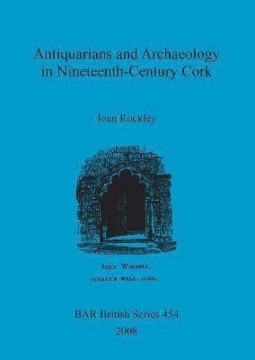Joan Rockley - Antiquarians and Archaeology in Nineteenth-Century Cork, Häftad