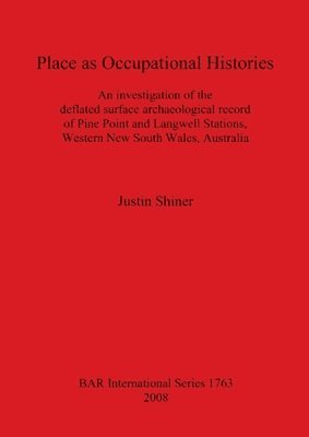 Justin Shiner - Place as Occupational Histories: An Investigation of the Deflated Surface Archaeological Record of Pine Point and Langwell Stations Western New South, Häftad