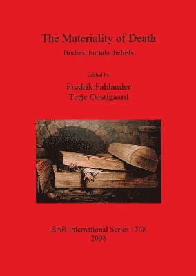 Fredrik Fahlander, Terje Oestigaard - Materiality of Death: Bodies Burials Beliefs, Häftad
