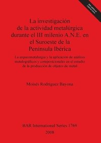 bokomslag La investigacion de la actividad metalurgica durante el III milenio A.N.E. en el Suroeste de la Peninsula Iberica