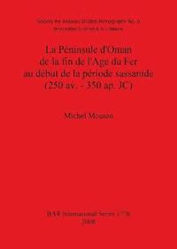 bokomslag La Pninsule d'Oman de la fin de l'Age du Fer au dbut de la priode sassanide (250 av. - 350 ap. JC)